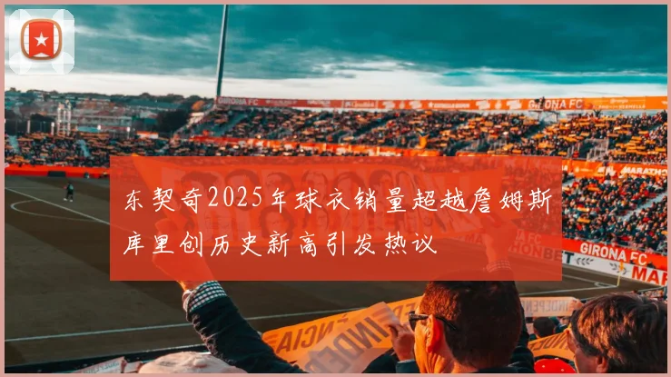 东契奇2025年球衣销量超越詹姆斯库里创历史新高引发热议