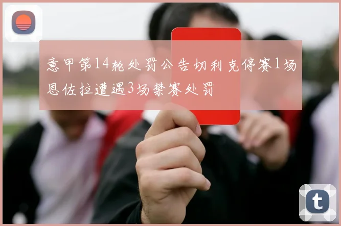 意甲第14轮处罚公告切利克停赛1场恩佐拉遭遇3场禁赛处罚