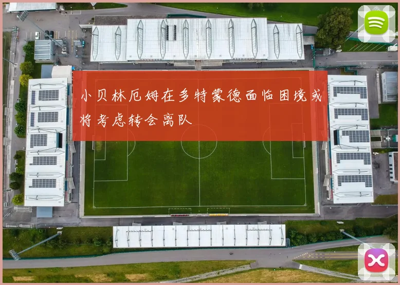 小贝林厄姆在多特蒙德面临困境或将考虑转会离队
