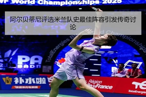 阿尔贝蒂尼评选米兰队史最佳阵容引发传奇讨论 - leyu.com